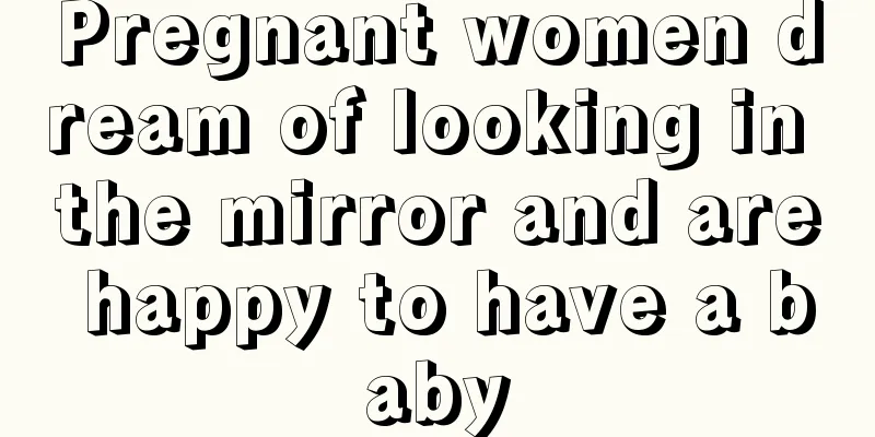 Pregnant women dream of looking in the mirror and are happy to have a baby