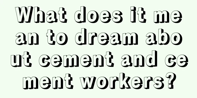 What does it mean to dream about cement and cement workers?