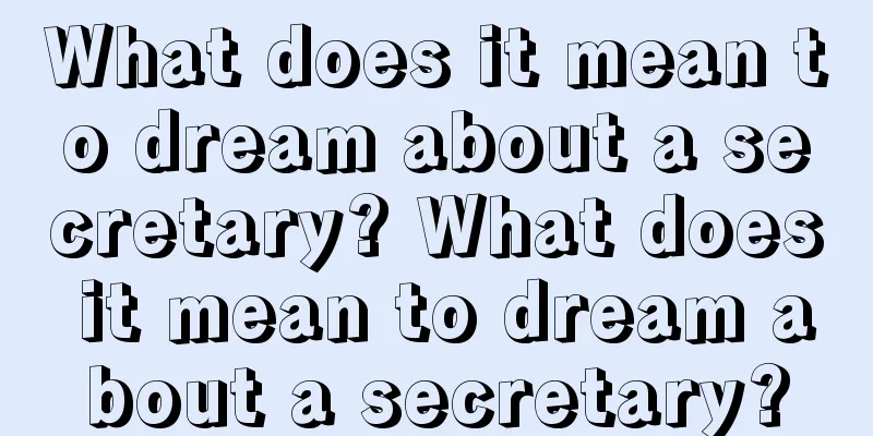 What does it mean to dream about a secretary? What does it mean to dream about a secretary?