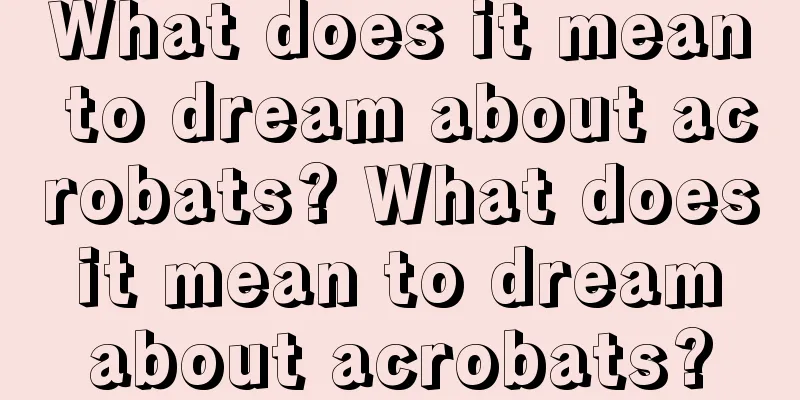 What does it mean to dream about acrobats? What does it mean to dream about acrobats?