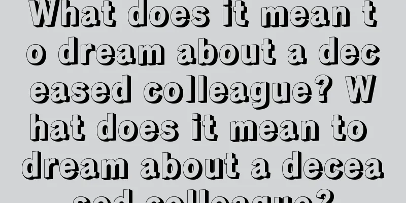 What does it mean to dream about a deceased colleague? What does it mean to dream about a deceased colleague?