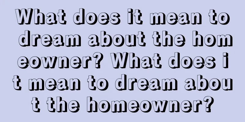 What does it mean to dream about the homeowner? What does it mean to dream about the homeowner?