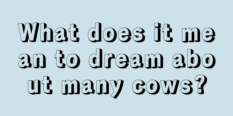 What does it mean to dream about many cows?