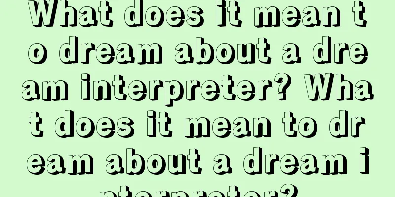 What does it mean to dream about a dream interpreter? What does it mean to dream about a dream interpreter?