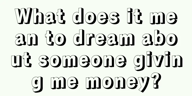 What does it mean to dream about someone giving me money?