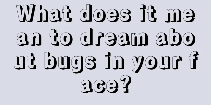 What does it mean to dream about bugs in your face?