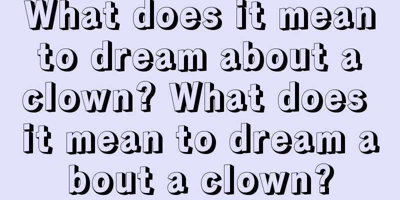 What does it mean to dream about a clown? What does it mean to dream about a clown?