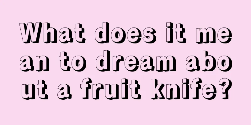 What does it mean to dream about a fruit knife?