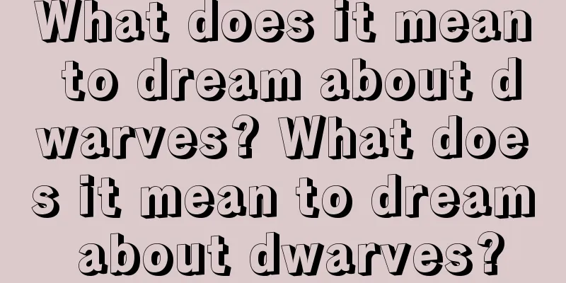 What does it mean to dream about dwarves? What does it mean to dream about dwarves?