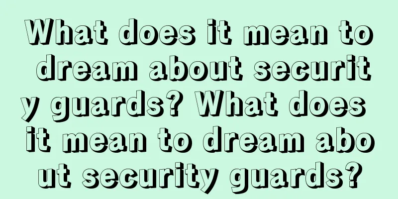 What does it mean to dream about security guards? What does it mean to dream about security guards?