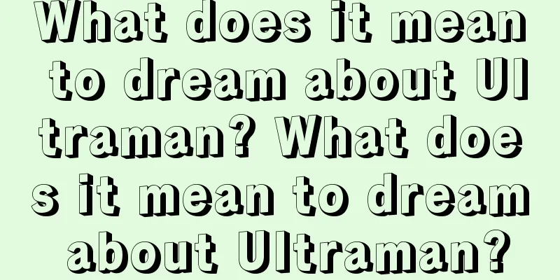 What does it mean to dream about Ultraman? What does it mean to dream about Ultraman?