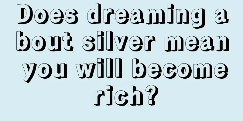 Does dreaming about silver mean you will become rich?