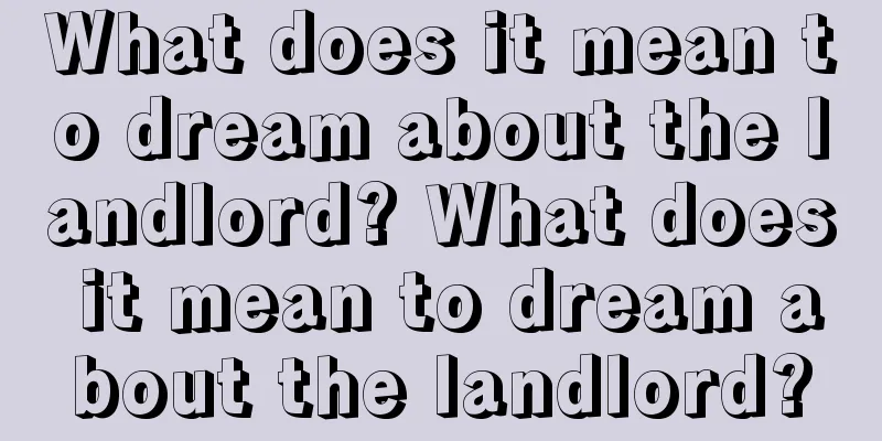 What does it mean to dream about the landlord? What does it mean to dream about the landlord?