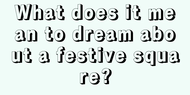 What does it mean to dream about a festive square?