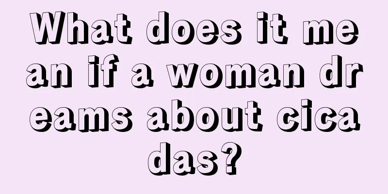 What does it mean if a woman dreams about cicadas?