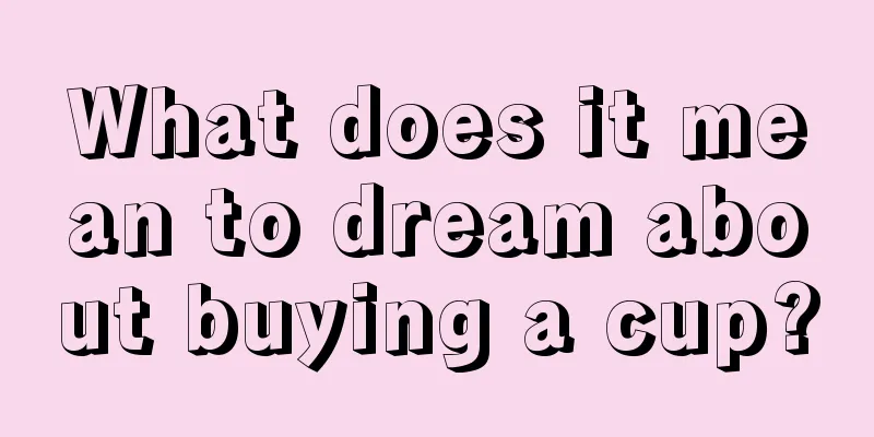 What does it mean to dream about buying a cup?