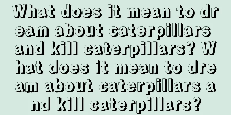 What does it mean to dream about caterpillars and kill caterpillars? What does it mean to dream about caterpillars and kill caterpillars?