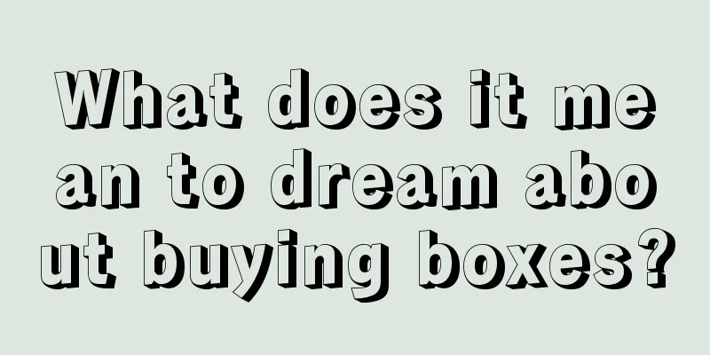 What does it mean to dream about buying boxes?