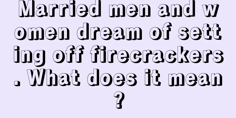 Married men and women dream of setting off firecrackers. What does it mean?