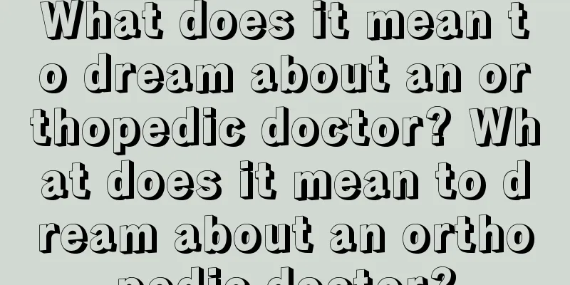 What does it mean to dream about an orthopedic doctor? What does it mean to dream about an orthopedic doctor?