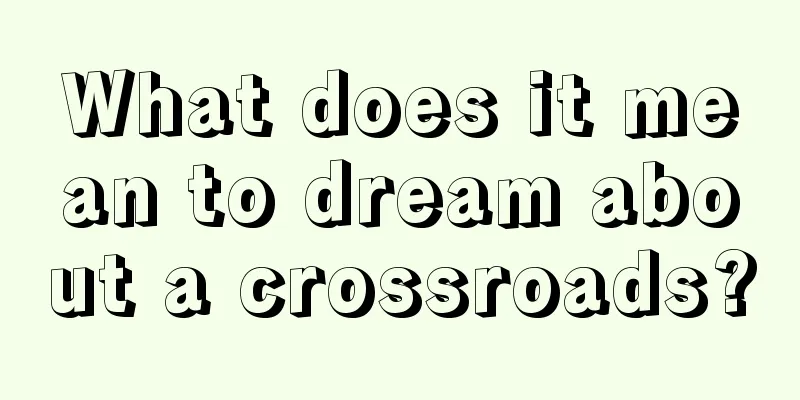 What does it mean to dream about a crossroads?