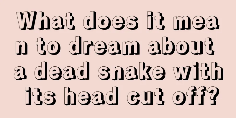 What does it mean to dream about a dead snake with its head cut off?