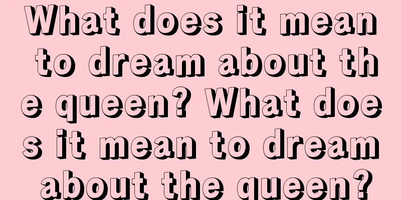 What does it mean to dream about the queen? What does it mean to dream about the queen?