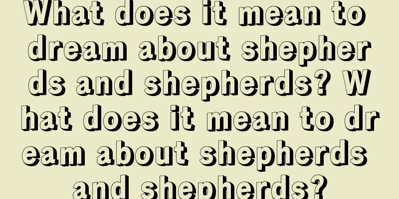 What does it mean to dream about shepherds and shepherds? What does it mean to dream about shepherds and shepherds?