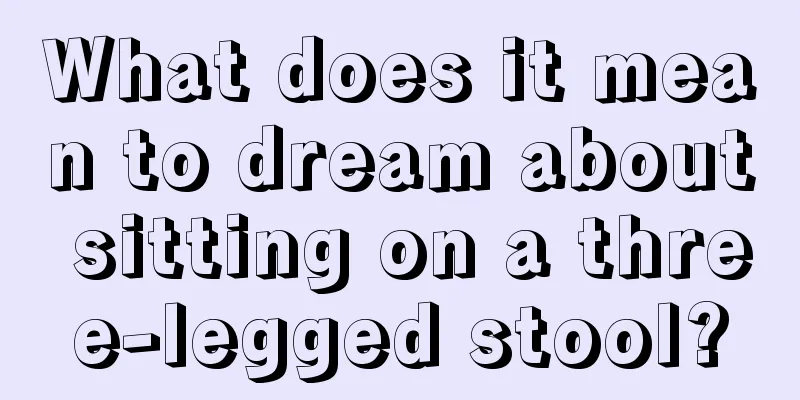 What does it mean to dream about sitting on a three-legged stool?