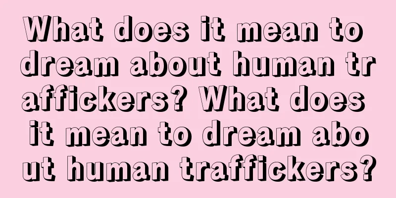 What does it mean to dream about human traffickers? What does it mean to dream about human traffickers?