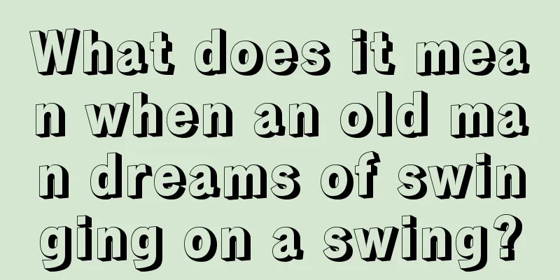 What does it mean when an old man dreams of swinging on a swing?