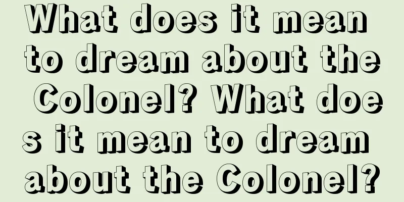 What does it mean to dream about the Colonel? What does it mean to dream about the Colonel?