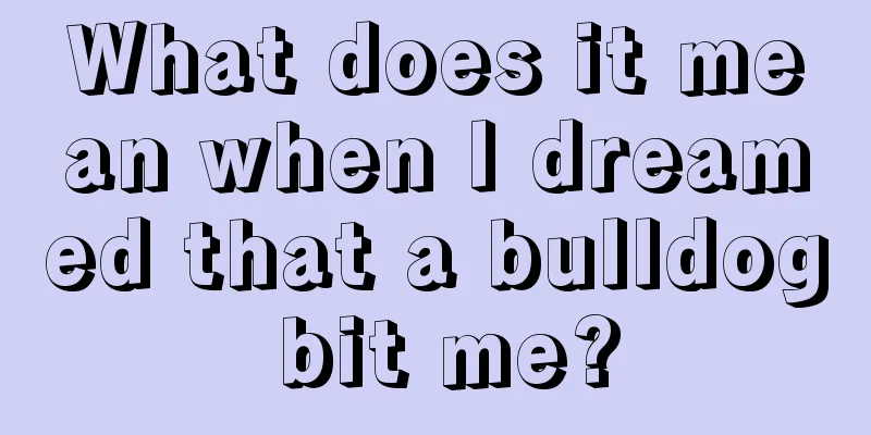 What does it mean when I dreamed that a bulldog bit me?