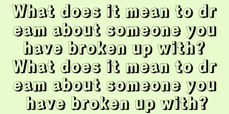 What does it mean to dream about someone you have broken up with? What does it mean to dream about someone you have broken up with?