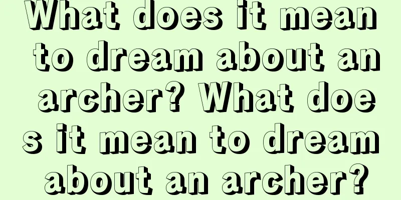 What does it mean to dream about an archer? What does it mean to dream about an archer?