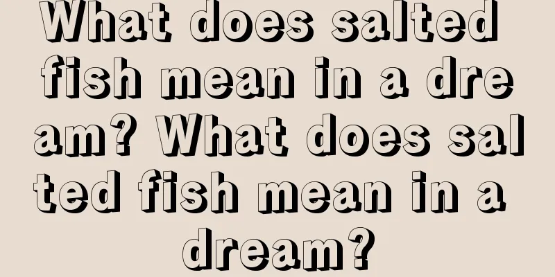 What does salted fish mean in a dream? What does salted fish mean in a dream?