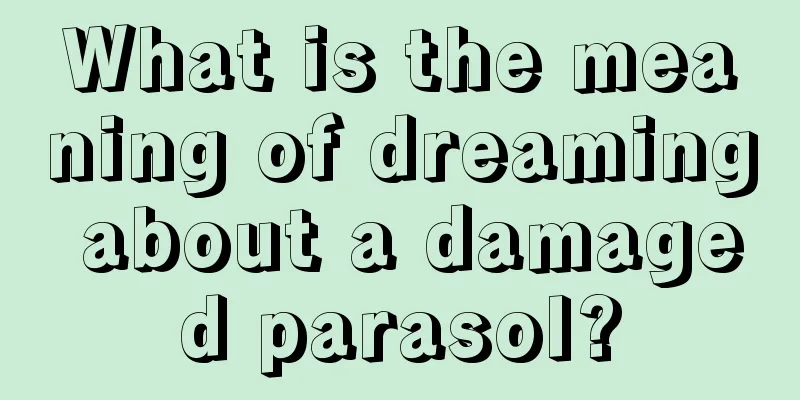 What is the meaning of dreaming about a damaged parasol?