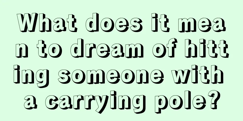 What does it mean to dream of hitting someone with a carrying pole?