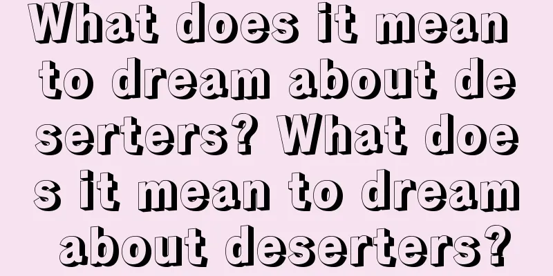 What does it mean to dream about deserters? What does it mean to dream about deserters?