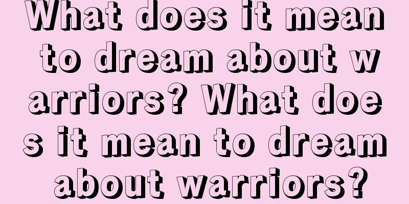 What does it mean to dream about warriors? What does it mean to dream about warriors?