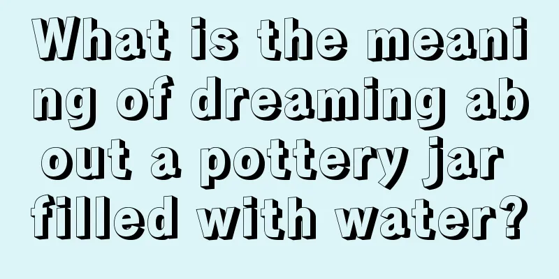 What is the meaning of dreaming about a pottery jar filled with water?