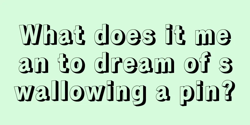 What does it mean to dream of swallowing a pin?