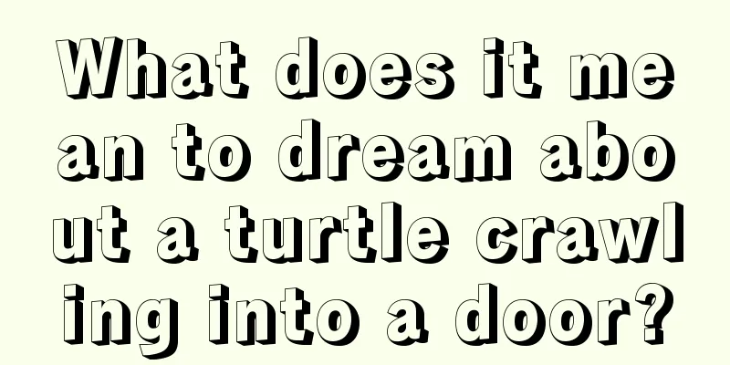 What does it mean to dream about a turtle crawling into a door?