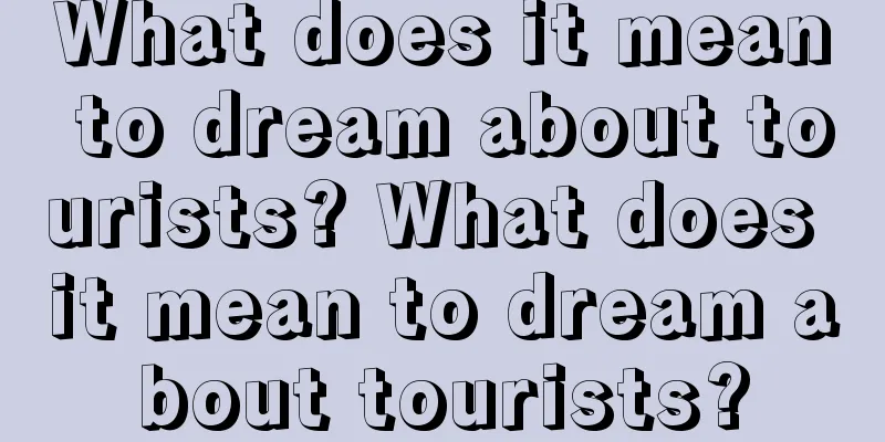 What does it mean to dream about tourists? What does it mean to dream about tourists?