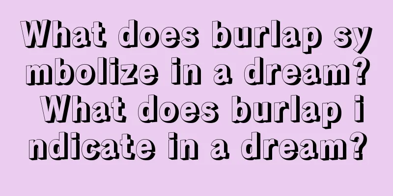 What does burlap symbolize in a dream? What does burlap indicate in a dream?