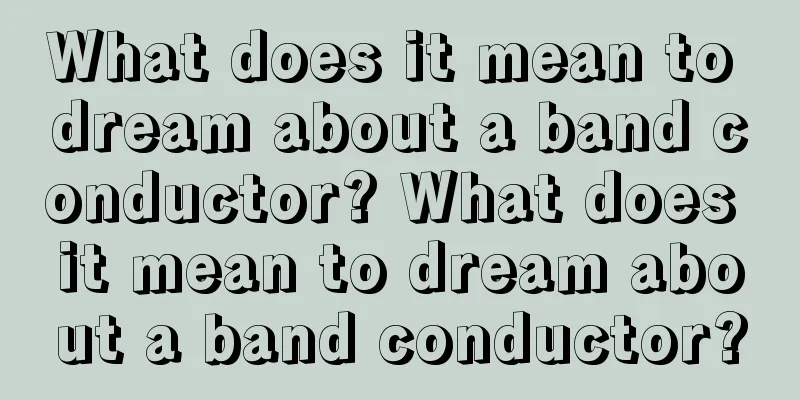 What does it mean to dream about a band conductor? What does it mean to dream about a band conductor?