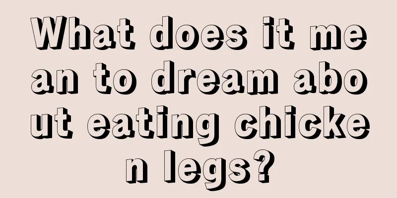 What does it mean to dream about eating chicken legs?