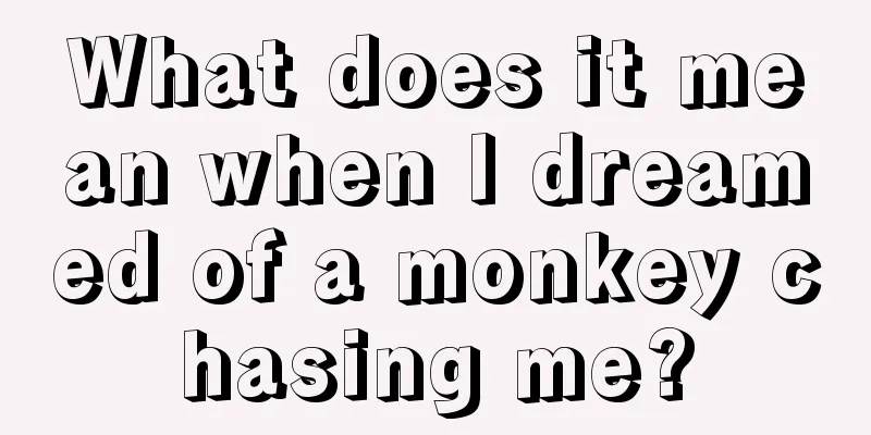 What does it mean when I dreamed of a monkey chasing me?