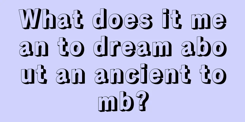 What does it mean to dream about an ancient tomb?