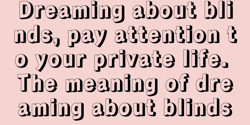 Dreaming about blinds, pay attention to your private life. The meaning of dreaming about blinds